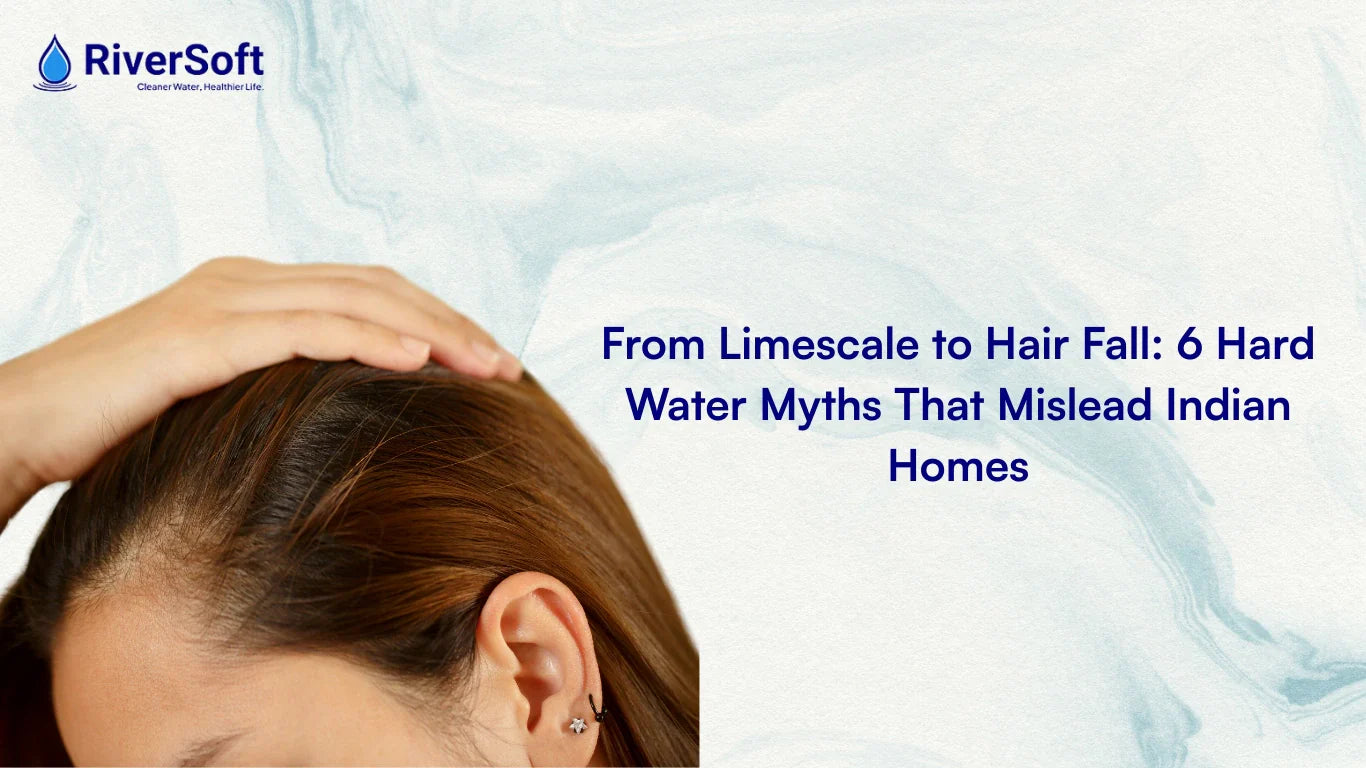 From Limescale to Hair Fall: 6 Hard Water Myths That Mislead Indian Homes