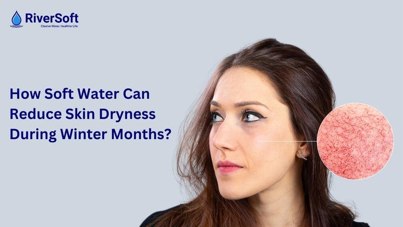 How Soft Water Can Reduce Skin Dryness During Winter Months?