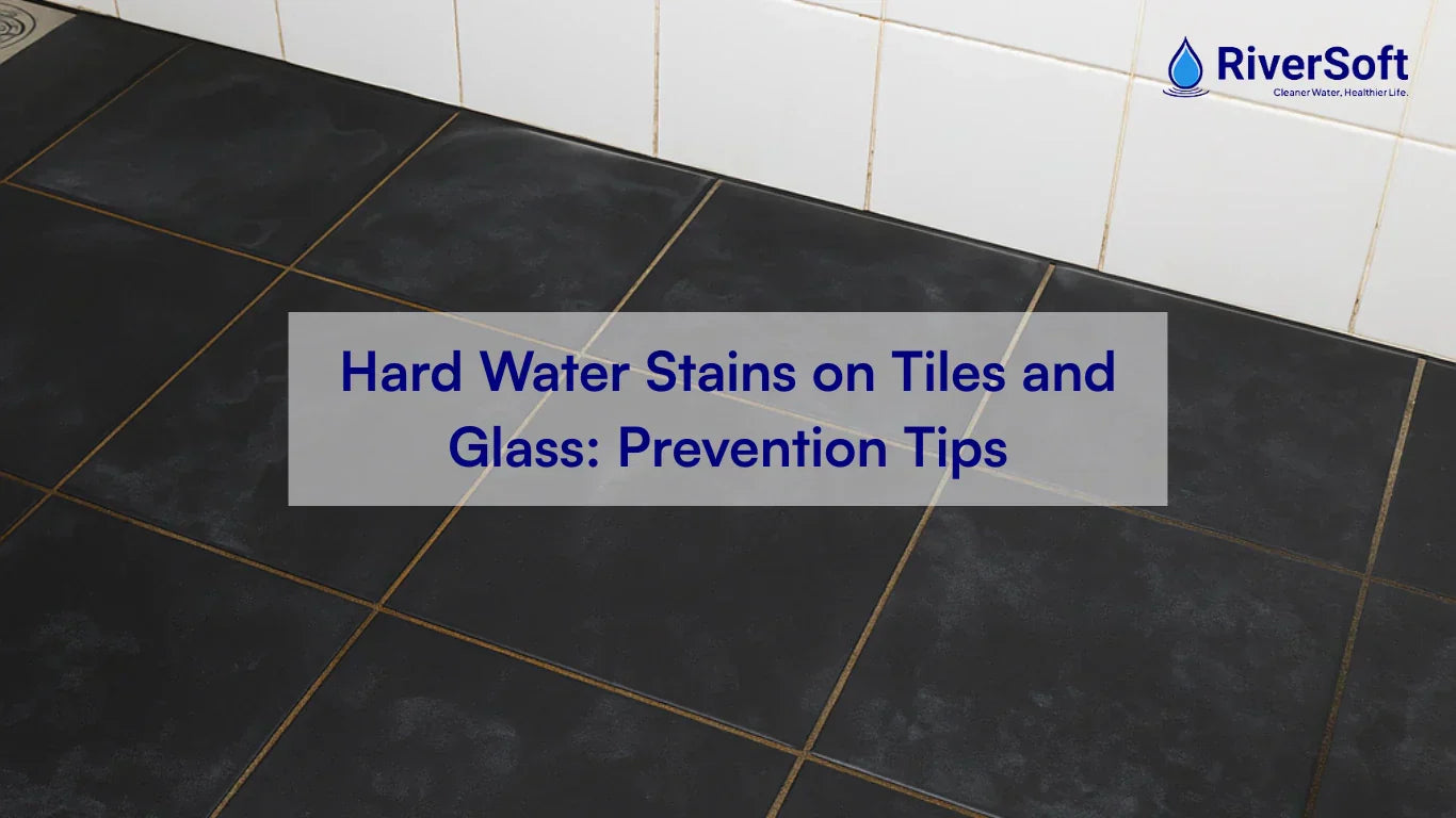 Hard Water Stains on Tiles and Glass: Prevention Tips