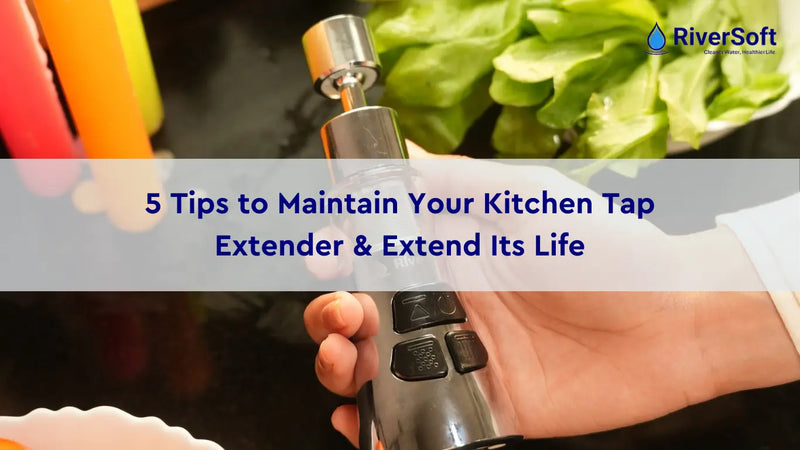 5 Tips to Maintain Your Kitchen Tap Extender & Extend Its Life