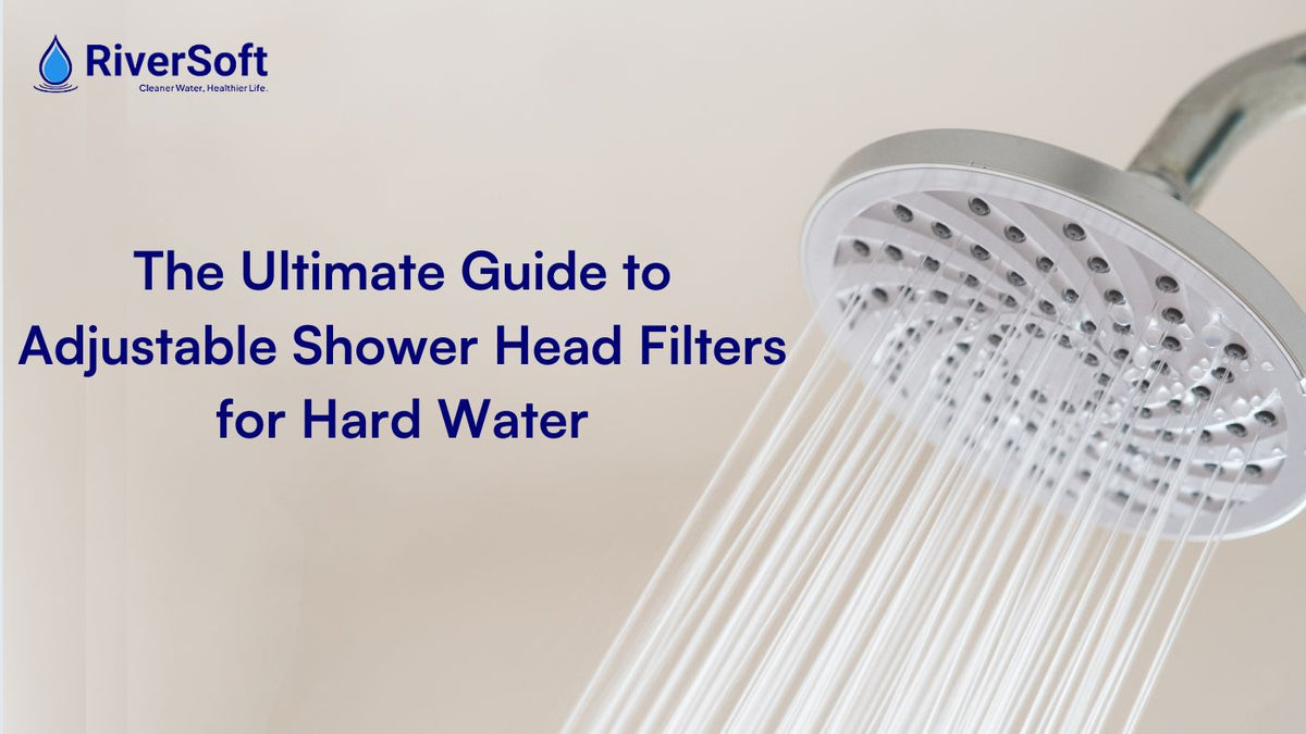 The Ultimate Guide to Adjustable Shower Head Filters for Hard Water