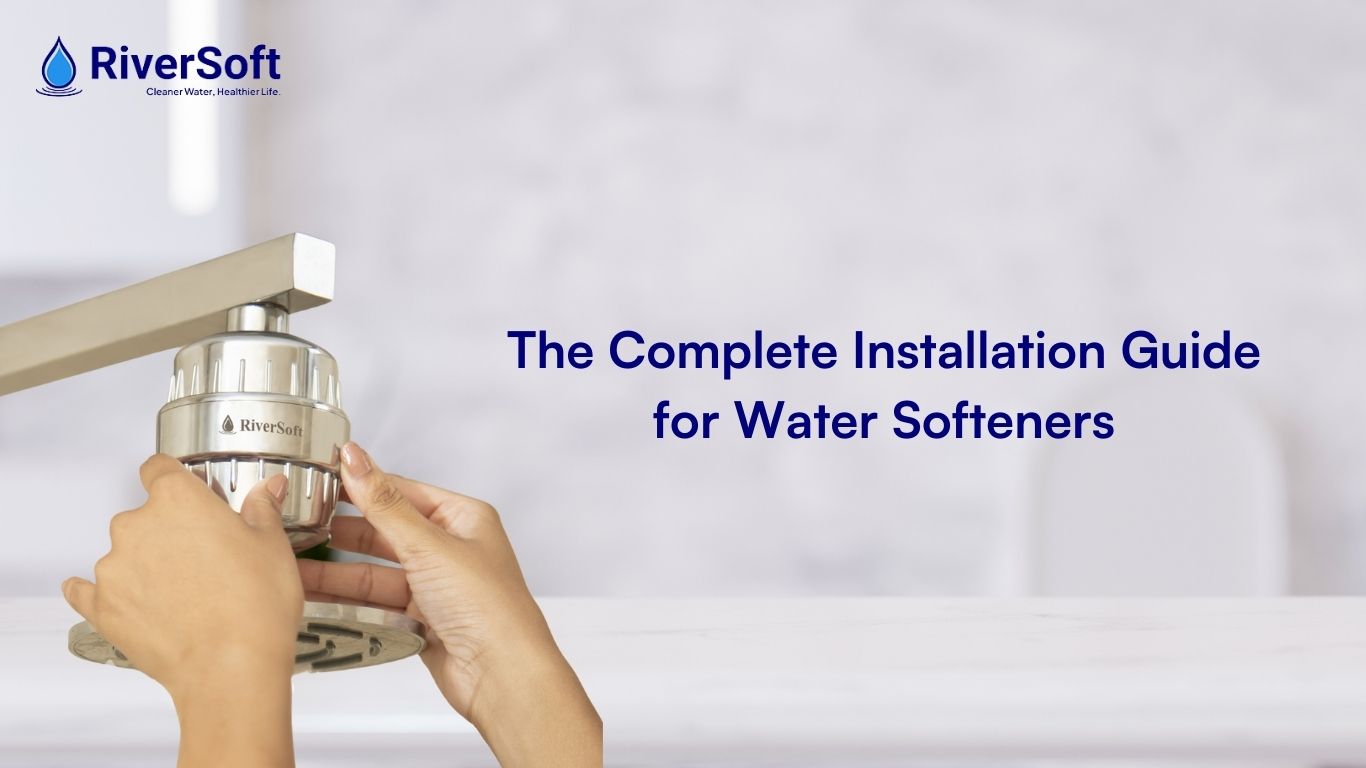 The Complete Installation Guide for Water Softeners: A Hard Water Solution