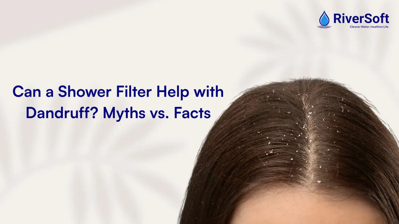 Can a Shower Filter Help with Dandruff? Myths vs. Facts