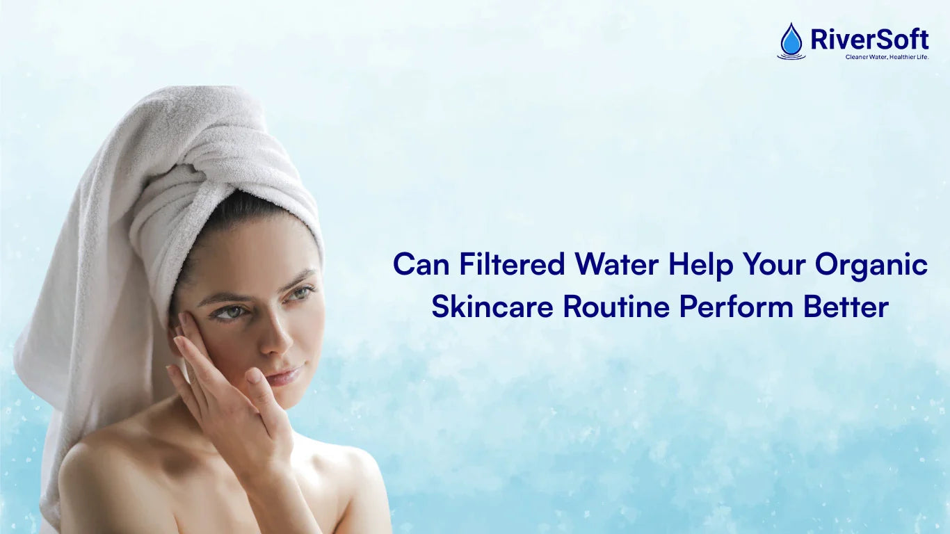 Can Filtered Water Help Your Organic Skincare Routine Perform Better